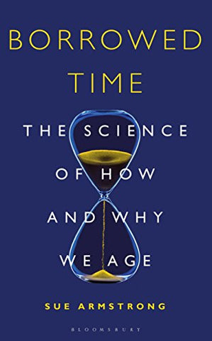 Borrowed Time: The Science of How and Why We Age (Bloomsbury Sigma)