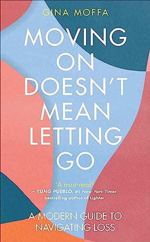 Moving On Doesn't Mean Letting Go: A Modern Guide to Navigating Loss