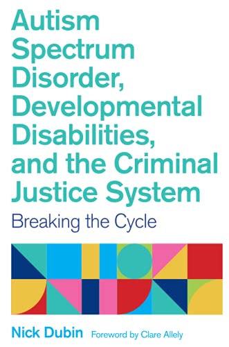Autism Spectrum Disorder, Developmental Disabilities, and the Criminal Justice System: Breaking the Cycle