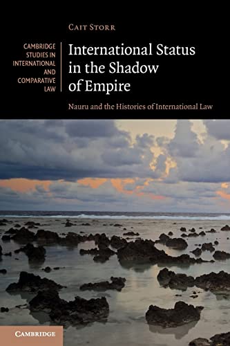 International Status in the Shadow of Empire: Nauru and the Histories of International Law: 150 (Cambridge Studies in International and Comparative Law, Series Number 150)