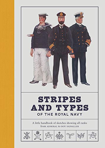 Stripes and Types of the Royal Navy: A Little Handbook of Sketches by Naval Officers Showing the Dress and Duties of All Ranks from Admiral to Boy ... All Ranks from Admiral to Boy Signaller