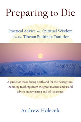 Preparing to Die: Practical Advice and Spiritual Wisdom from the Tibetan Buddhist Tradition