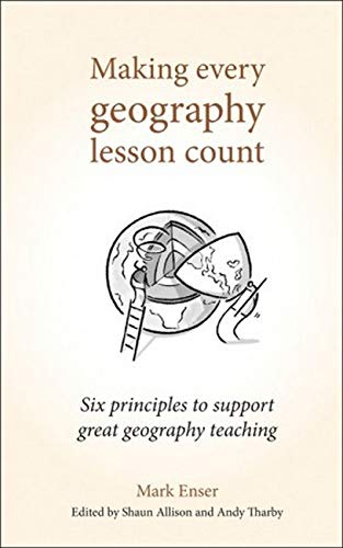Making Every Geography Lesson Count: Six principles to support great geography teaching (Making Every Lesson Count series)