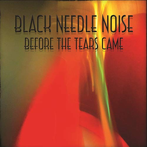 Album cover with red and green abstract background, black text "Black Needle Noise Before The Tears Came".