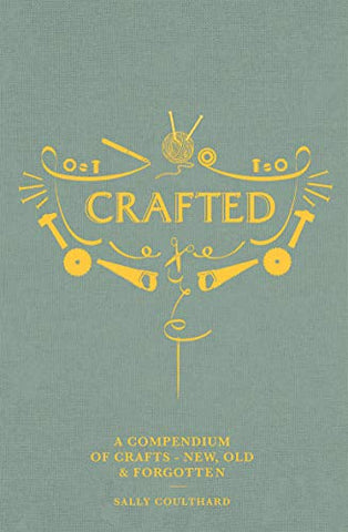 Crafted: A compendium of crafts - new, old and forgotten