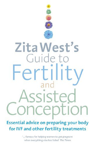 Zita West's Guide to Fertility and Assisted Conception: Essential Advice on Preparing Your Body for IVF and Other Fertility Treatments