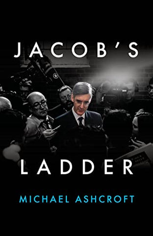 Jacob's Ladder: The Unauthorised Biography of Jacob Rees-Mogg