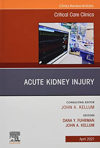 Acute Kidney Injury, An Issue of Critical Care Clinics (Volume 37-2) (The Clinics: Internal Medicine, Volume 37-2)