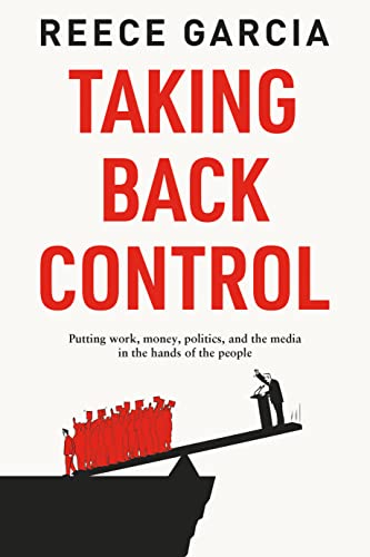 Taking Back Control: Putting Work, Money, Politics and the Media in the Hands of the People