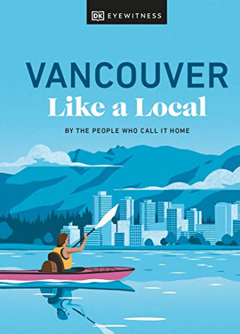 Vancouver Like a Local: By the People Who Call It Home (Local Travel Guide)