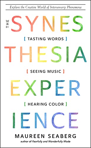 The Synesthesia Experience: Tasting Words, Seeing Music, and Hearing Color Explore the Creative World of Intersensory Phenomena