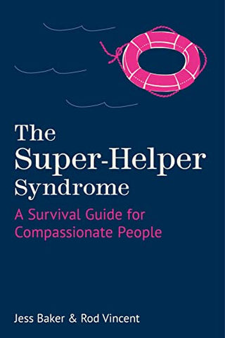 The Super-Helper Syndrome: A Survival Guide for Compassionate People *BUSINESS BOOK AWARDS HIGHLY COMMENDED 2023*