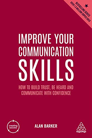 Improve Your Communication Skills: How to Build Trust, Be Heard and Communicate with Confidence: 2 (Creating Success)