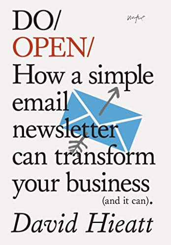 Do Open: How a Simple Email Newsletter Can Transform Your Business (and it can) (Do Books)