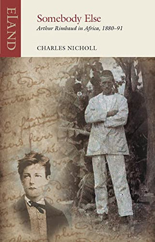 Somebody Else: Arthur Rimbaud in Africa, 1880-91 (Eland Classics)