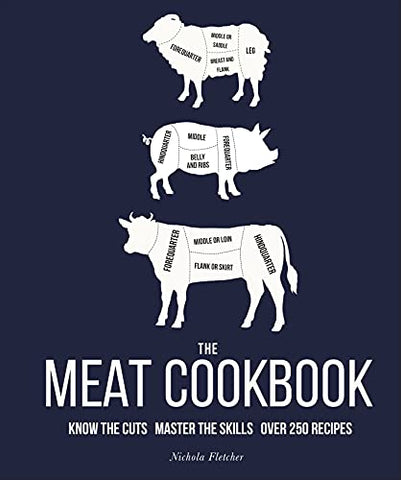 The Meat Cookbook: Know the Cuts, Master the Skills, over 250 Recipes