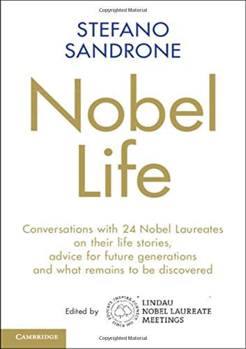 Nobel Life: Conversations with 24 Nobel Laureates on their Life Stories, Advice for Future Generations and What Remains to be Discovered