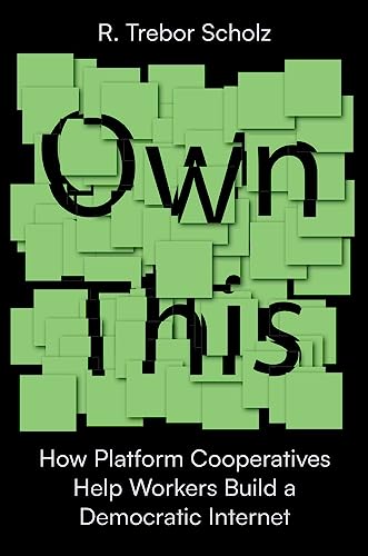 Own This!: How Platform Cooperatives Help Workers Build a Democratic Internet
