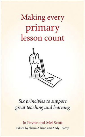 Making Every Primary Lesson Count: Six principles to support great teaching and learning (Making Every Lesson Count Series)