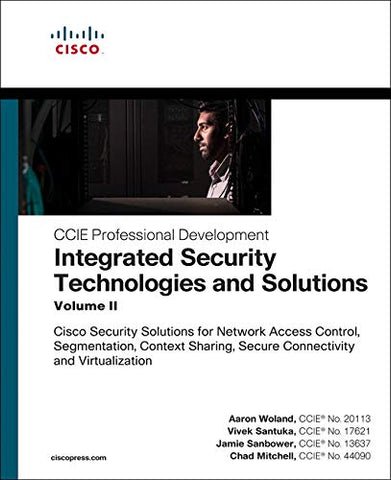 Integrated Security Technologies and Solutions - Volume II: Cisco Security Solutions for Network Access Control, Segmentation, Context Sharing, Secure ... 2 (CCIE Professional Development)