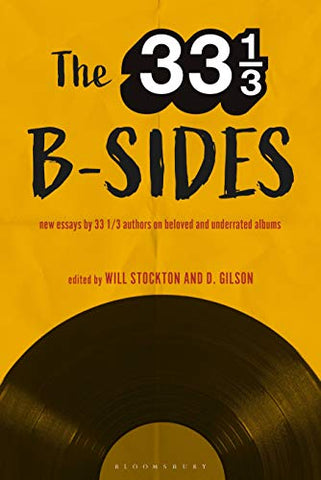 The 33 1/3 B-sides: New Essays by 33 1/3 Authors on Beloved and Underrated Albums