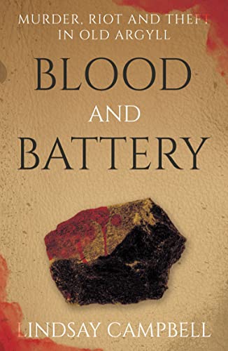 Blood and Battery: Murder, Riot and Theft in Old Argyll