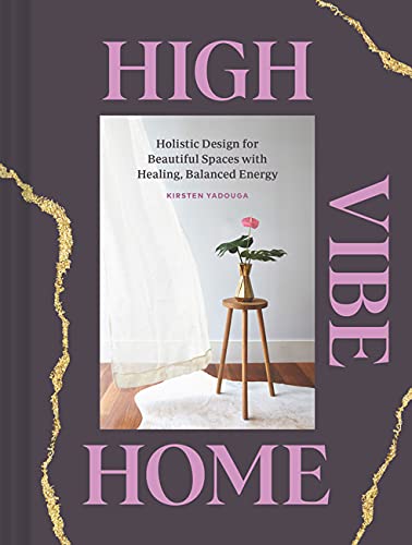 High Vibe Home: Holistic Design for Beautiful Spaces with Healing, Balanced Energy