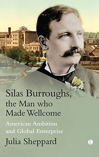 Silas Burroughs, the Man who Made Wellcome: American Ambition and Global Enterprise