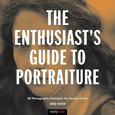 The Enthusiast's Guide to Portraiture: 50 Photographic Principles You Need to Know: 59 Photographic Principles You Need to Know