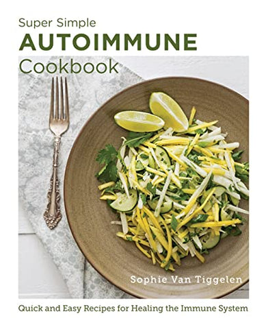 Super Simple Autoimmune Cookbook: Quick and Easy Recipes for Healing the Immune System (New Shoe Press)