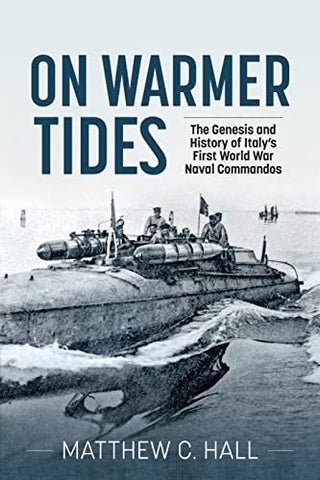 On Warmer Tides: The Genesis and History of Italy's First World War Naval Commandos