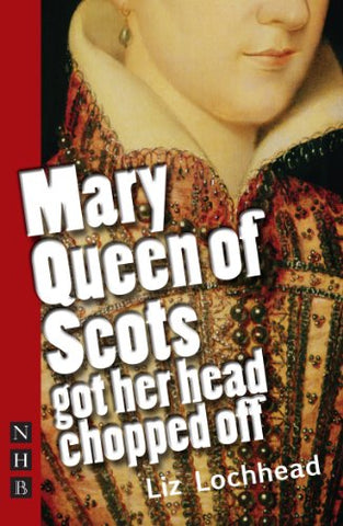 Mary Queen of Scots Got Her Head Chopped Off (NHB Modern Plays) (Nick Hern Books)