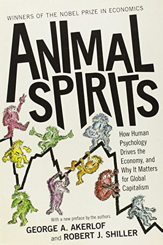 Animal Spirits: How Human Psychology Drives the Economy, and Why It Matters for Global Capitalism