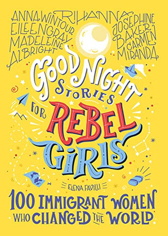 Good Night Stories For Rebel Girls: 100 Immigrant Women Who Changed The World: 3 (Good Night Stories for Rebel Girls, 3)