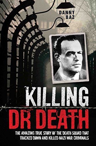 Killing Dr Death: The Amazing True Story of the Death Squad That Tracked Down and Killed a Nazi War Criminal