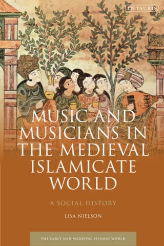 Music and Musicians in the Medieval Islamicate World: A Social History (Early and Medieval Islamic World)