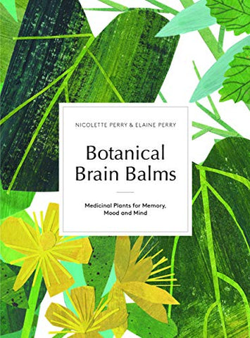 Botanical Brain Balms: Medicinal Plants for Memory, Mood and Mind: Essential Plants for Memory, Mood and Mind