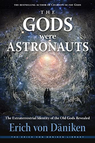 The Gods Were Astronauts: The Extraterrestrial Identity of the Old Gods Revealed (Erich Von Daniken Library)