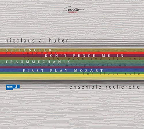 Ensemble Recherche - Nicolaus A. Huber: Seifenoper/Don t fence me in/Traummechanik/First play Mozart/et al. [CD]