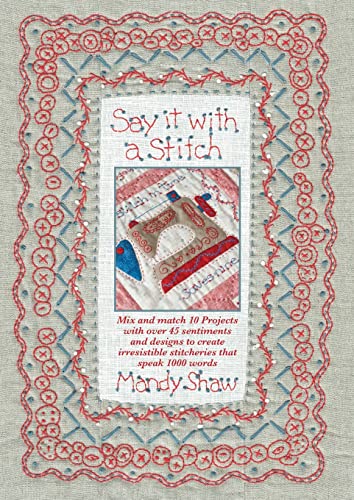Say it with a Stitch: Mix and match 10 projects with over 45 sentiments and designs to create irresistible stitcheries that speak 1000 words