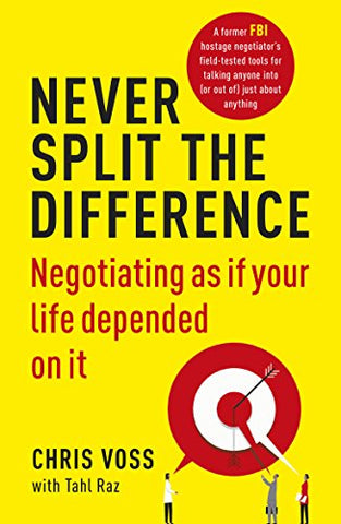 Never Split the Difference: Negotiating as if Your Life Depended on It