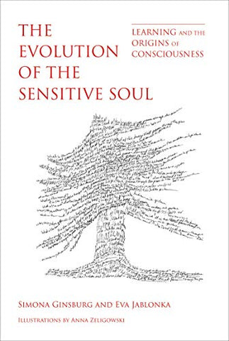 The Evolution of the Sensitive Soul: Learning and the Origins of Consciousness (The MIT Press)