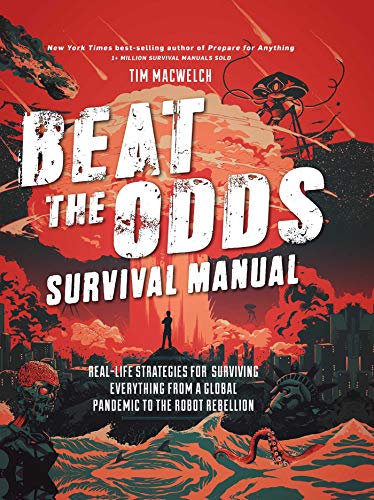 Beat the Odds: Improve Your Chances of Surviving: Real-Life Strategies for Surviving Everything from a Global Pandemic to the Robot Rebellion