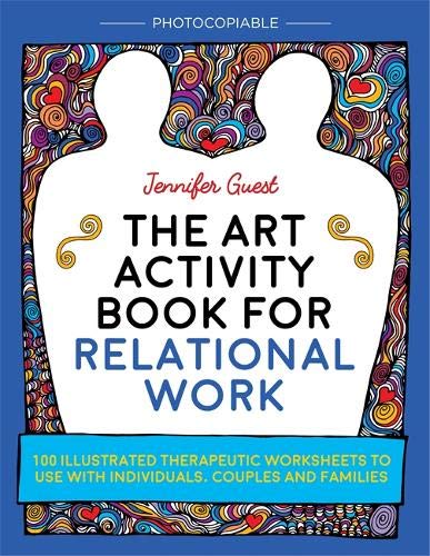The Art Activity Book for Relational Work: 100 illustrated therapeutic worksheets to use with individuals, couples and families