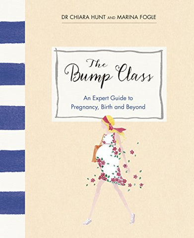 The Bump Class: An Expert Guide to Pregnancy, Birth and Beyond