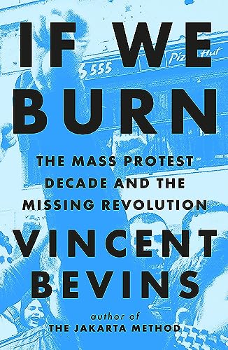 If We Burn: The Mass Protest Decade and the Missing Revolution: 'as good as journalism gets' - Rob Delaney