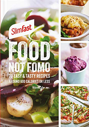 SlimFast Food Not FOMO: 70 Easy & tasty recipes, 600 calories or less.