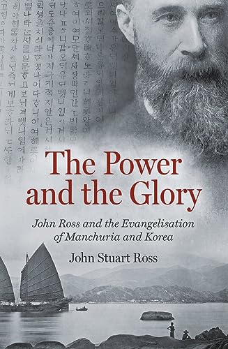 The Power and the Glory: John Ross and the Evangelisation of Manchuria and Korea