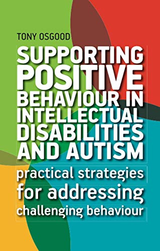 Supporting Positive Behaviour in Intellectual Disabilities and Autism: Practical Strategies for Addressing Challenging Behaviour