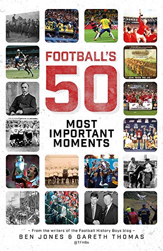 Football's Fifty Most Important Moments: From the Writers of the Football History Boys Blog
